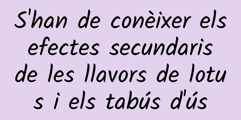 S'han de conèixer els efectes secundaris de les llavors de lotus i els tabús d'ús