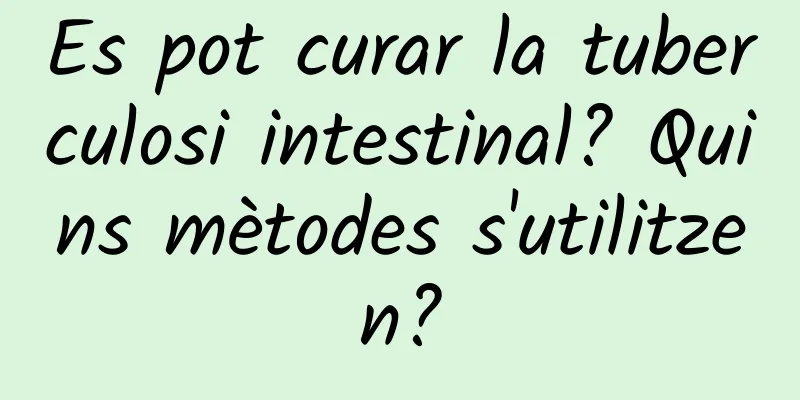 Es pot curar la tuberculosi intestinal? Quins mètodes s'utilitzen?