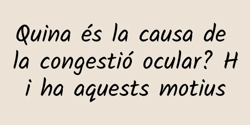 Quina és la causa de la congestió ocular? Hi ha aquests motius