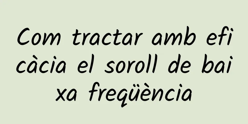 Com tractar amb eficàcia el soroll de baixa freqüència