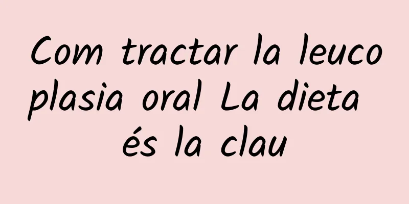 Com tractar la leucoplasia oral La dieta és la clau