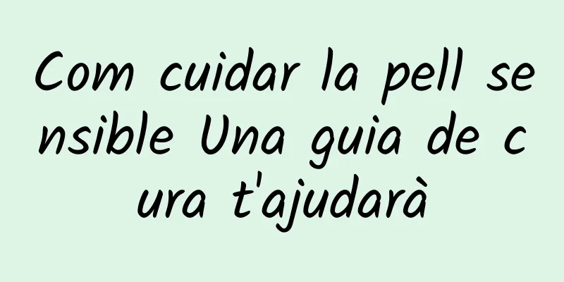 Com cuidar la pell sensible Una guia de cura t'ajudarà