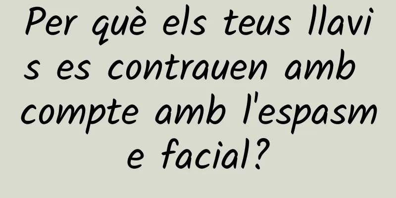 Per què els teus llavis es contrauen amb compte amb l'espasme facial?