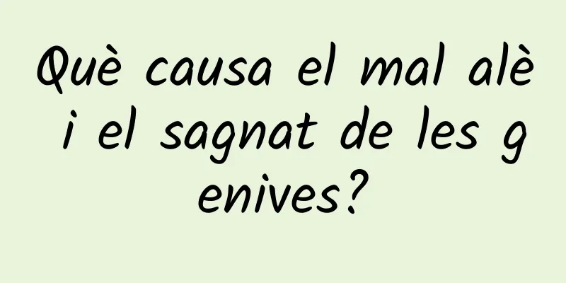 Què causa el mal alè i el sagnat de les genives?