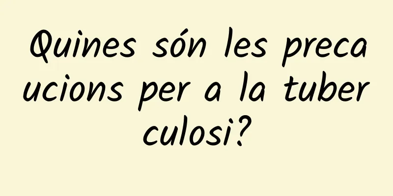 Quines són les precaucions per a la tuberculosi?