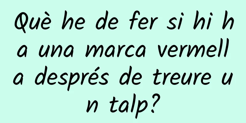 Què he de fer si hi ha una marca vermella després de treure un talp?
