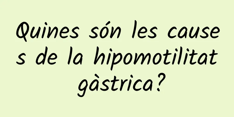 Quines són les causes de la hipomotilitat gàstrica?