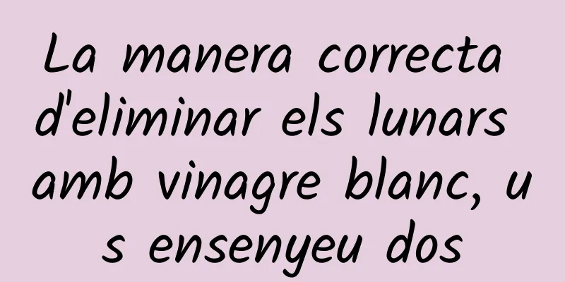 La manera correcta d'eliminar els lunars amb vinagre blanc, us ensenyeu dos