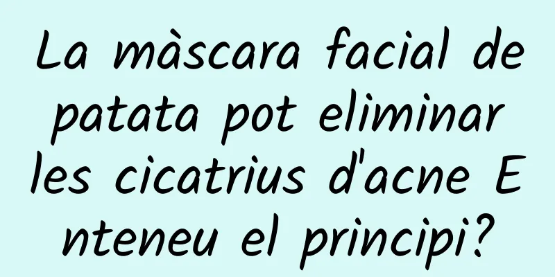 La màscara facial de patata pot eliminar les cicatrius d'acne Enteneu el principi?