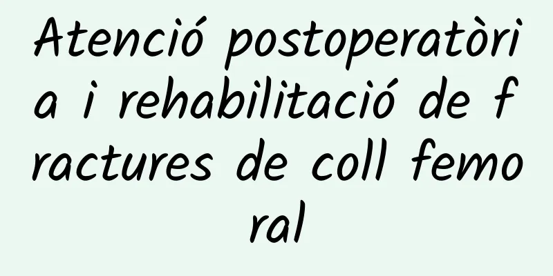 Atenció postoperatòria i rehabilitació de fractures de coll femoral