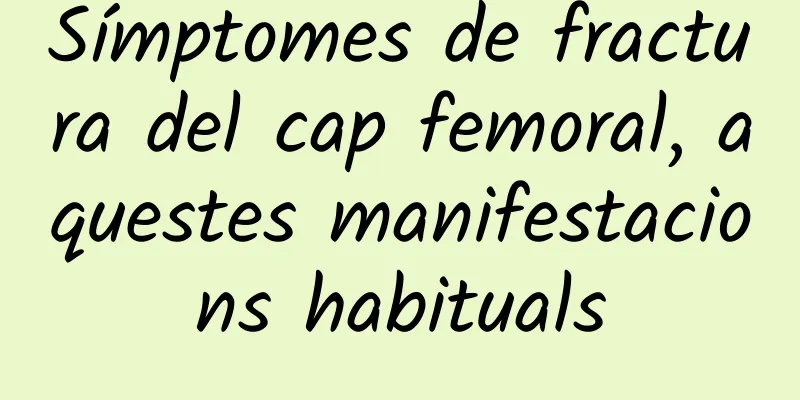 Símptomes de fractura del cap femoral, aquestes manifestacions habituals