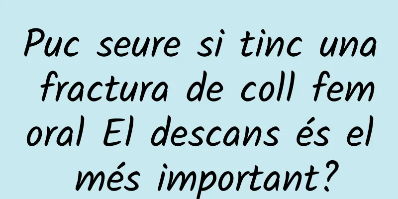 Puc seure si tinc una fractura de coll femoral El descans és el més important?