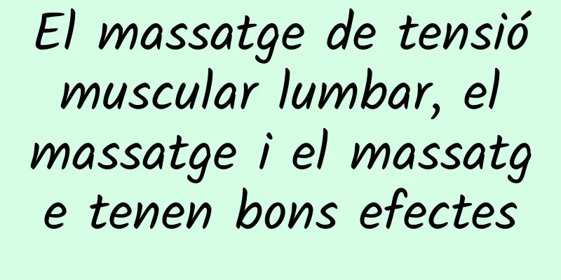 El massatge de tensió muscular lumbar, el massatge i el massatge tenen bons efectes