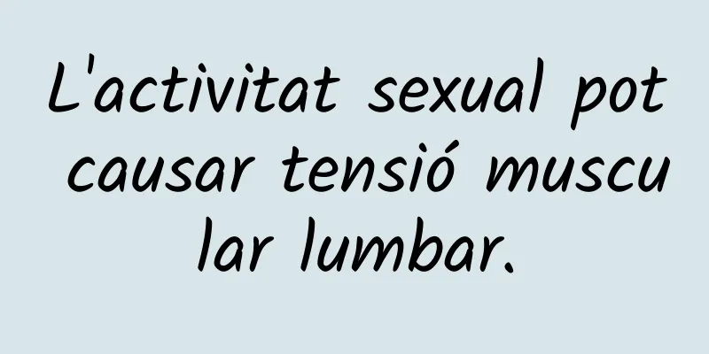 L'activitat sexual pot causar tensió muscular lumbar.