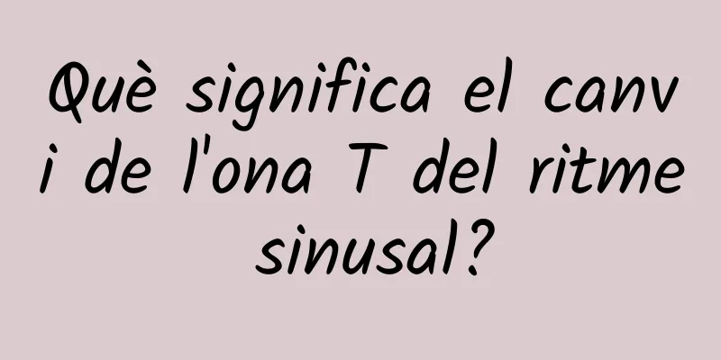 Què significa el canvi de l'ona T del ritme sinusal?