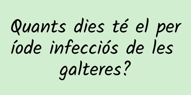 Quants dies té el període infecciós de les galteres?