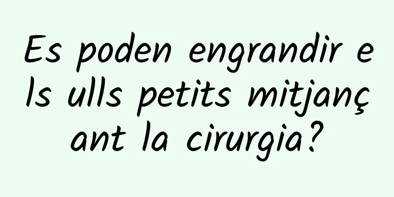 Es poden engrandir els ulls petits mitjançant la cirurgia?