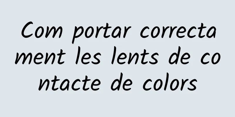 Com portar correctament les lents de contacte de colors