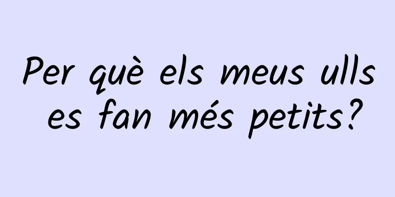 Per què els meus ulls es fan més petits?