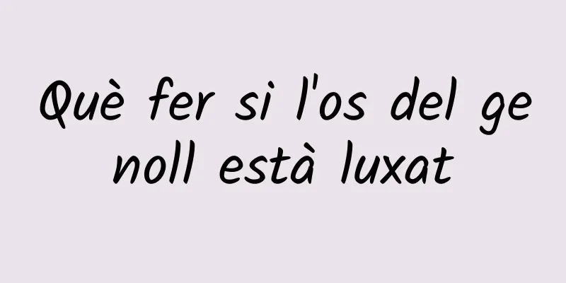 Què fer si l'os del genoll està luxat