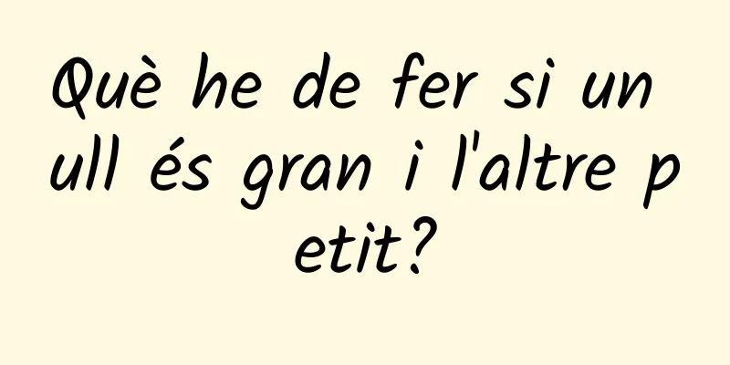 Què he de fer si un ull és gran i l'altre petit?