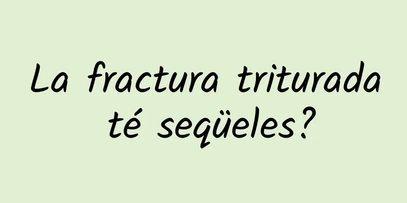 La fractura triturada té seqüeles?