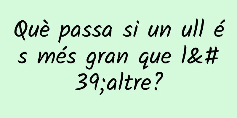 Què passa si un ull és més gran que l'altre?