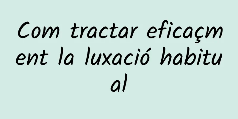 Com tractar eficaçment la luxació habitual