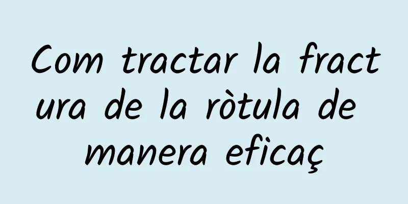 Com tractar la fractura de la ròtula de manera eficaç