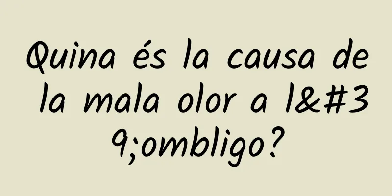 Quina és la causa de la mala olor a l'ombligo?