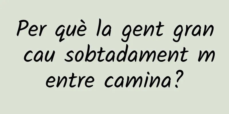 Per què la gent gran cau sobtadament mentre camina?