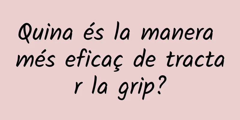 Quina és la manera més eficaç de tractar la grip?
