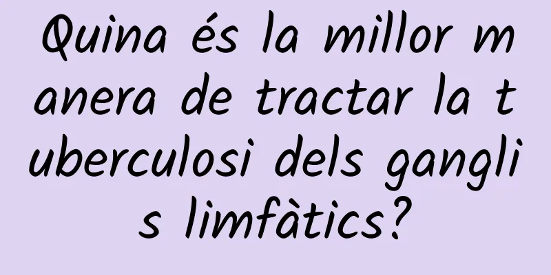 Quina és la millor manera de tractar la tuberculosi dels ganglis limfàtics?
