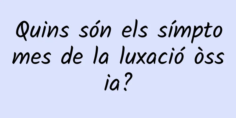 Quins són els símptomes de la luxació òssia?