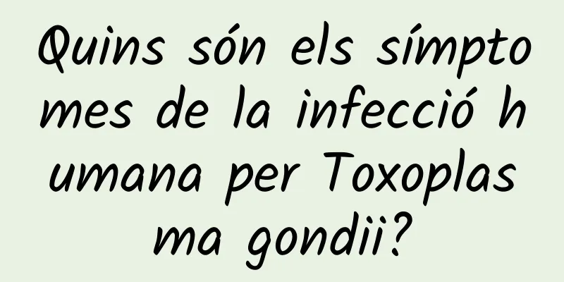 Quins són els símptomes de la infecció humana per Toxoplasma gondii?
