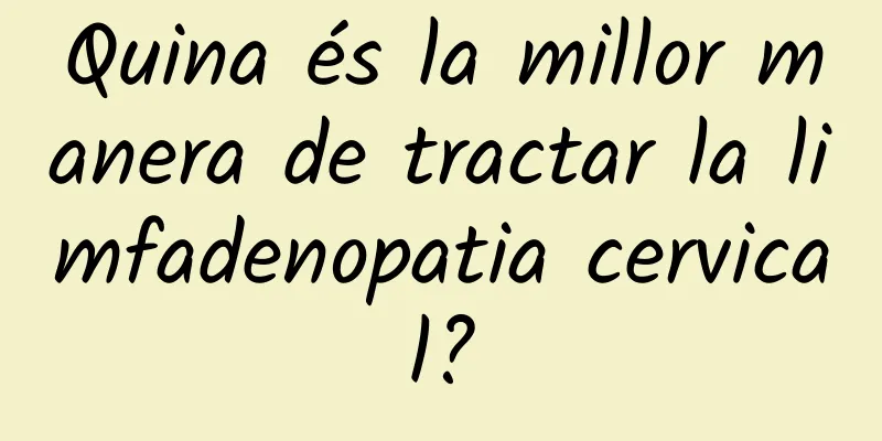 Quina és la millor manera de tractar la limfadenopatia cervical?