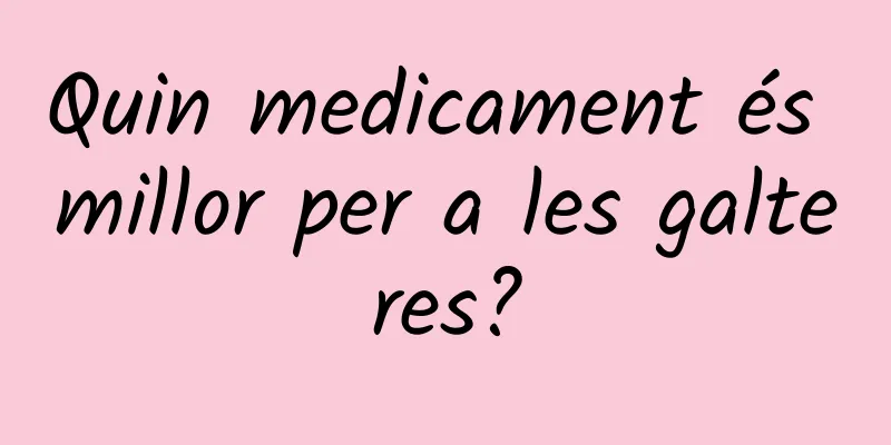 Quin medicament és millor per a les galteres?