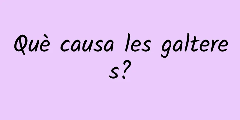Què causa les galteres?
