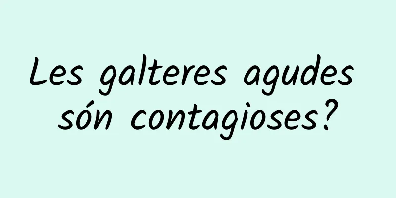 Les galteres agudes són contagioses?
