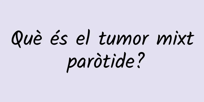 Què és el tumor mixt paròtide?