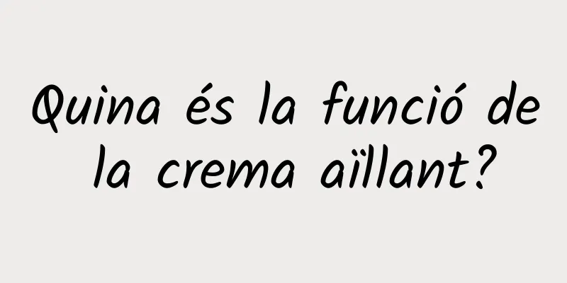 Quina és la funció de la crema aïllant?