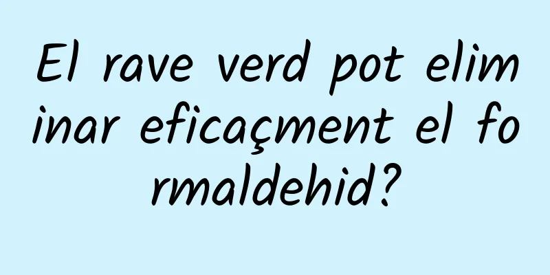 El rave verd pot eliminar eficaçment el formaldehid?