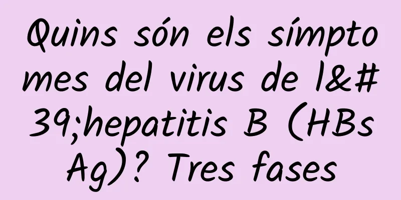 Quins són els símptomes del virus de l'hepatitis B (HBsAg)? Tres fases