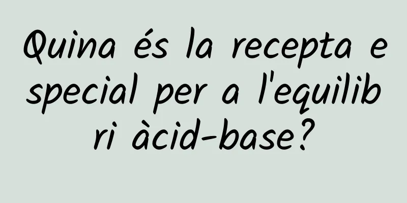 Quina és la recepta especial per a l'equilibri àcid-base?