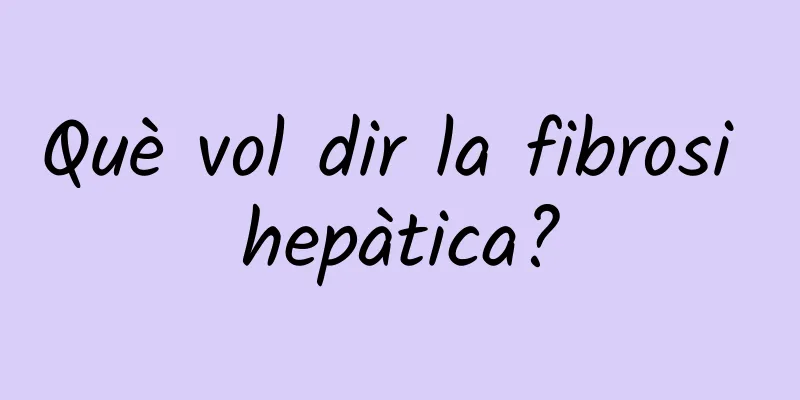 Què vol dir la fibrosi hepàtica?