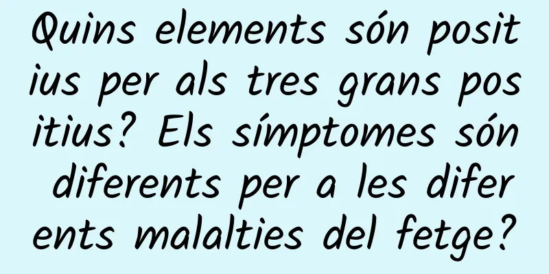 Quins elements són positius per als tres grans positius? Els símptomes són diferents per a les diferents malalties del fetge?