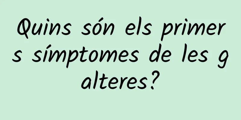 Quins són els primers símptomes de les galteres?
