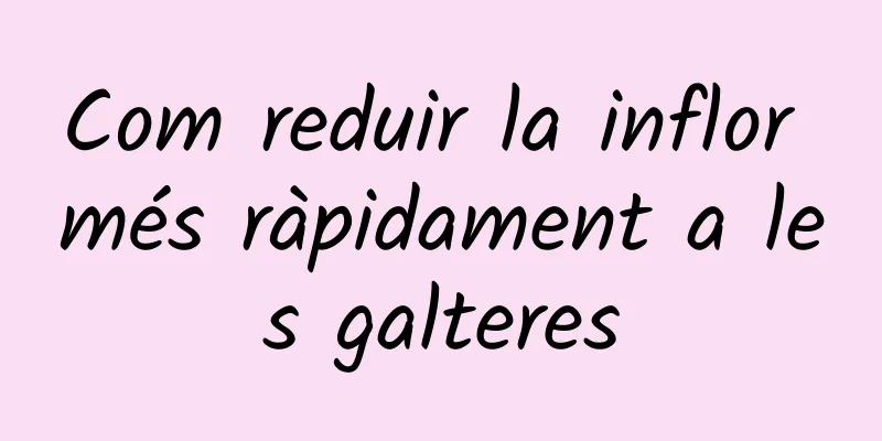 Com reduir la inflor més ràpidament a les galteres