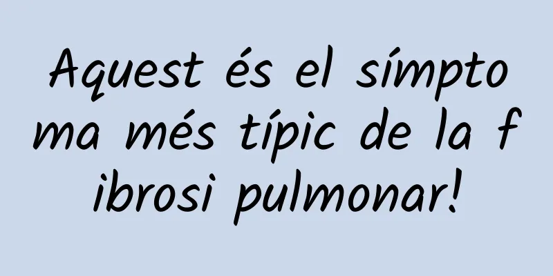 Aquest és el símptoma més típic de la fibrosi pulmonar!