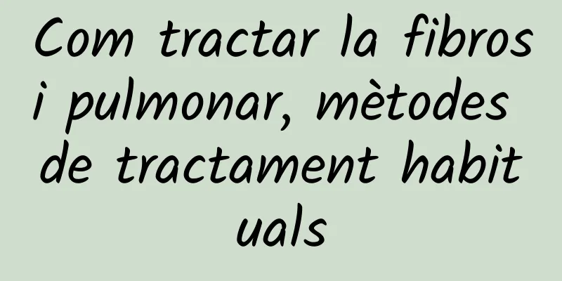 Com tractar la fibrosi pulmonar, mètodes de tractament habituals